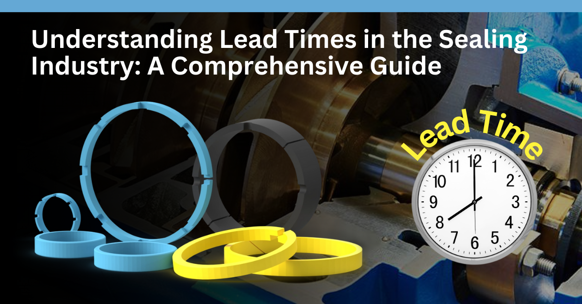 Understanding Lead Times in the Sealing Industry A Comprehensive Guide